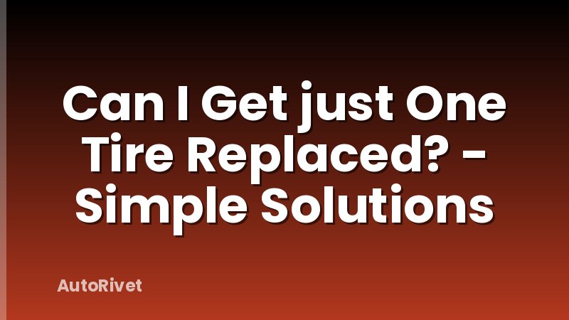 Can I Get just One Tire Replaced? - Simple Solutions