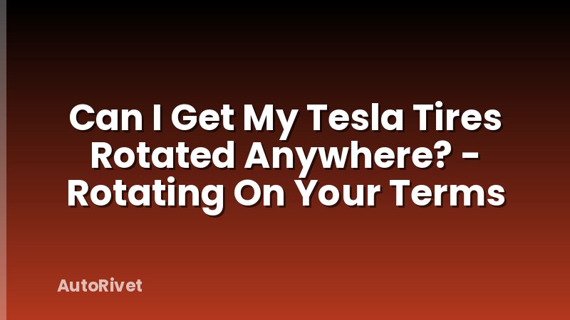 Can I Get My Tesla Tires Rotated Anywhere? - Rotating On Your Terms
