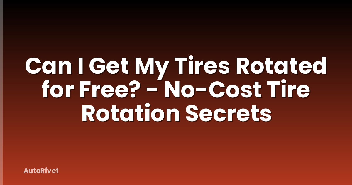 Can I Get My Tires Rotated for Free? - No-Cost Tire Rotation Secrets