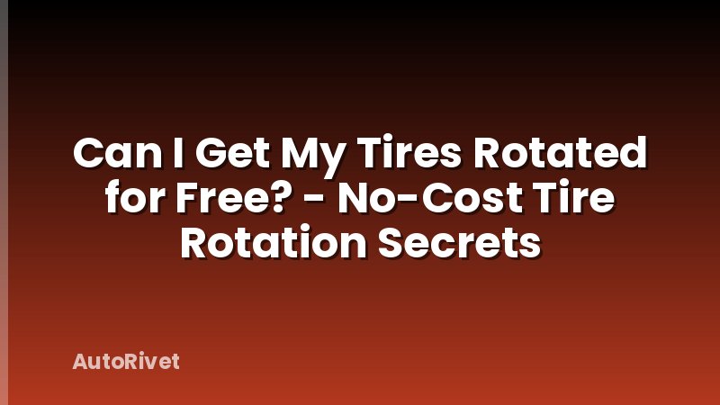 Can I Get My Tires Rotated for Free? - No-Cost Tire Rotation Secrets