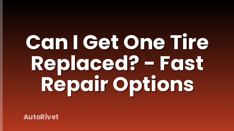 Can I Get One Tire Replaced? - Fast Repair Options