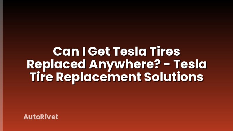 Can I Get Tesla Tires Replaced Anywhere? - Tesla Tire Replacement Solutions