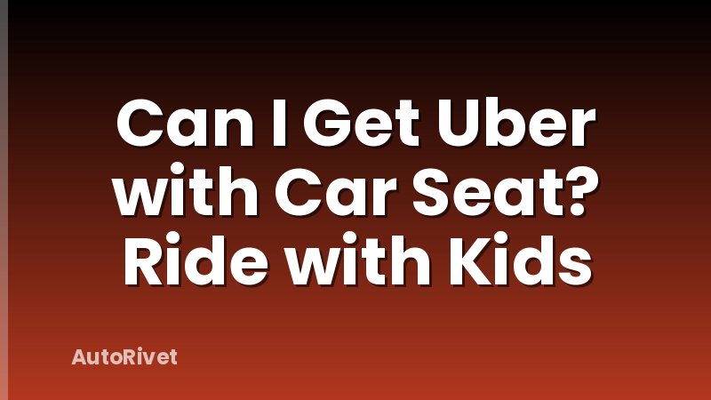 Can I Get Uber with Car Seat? Ride with Kids