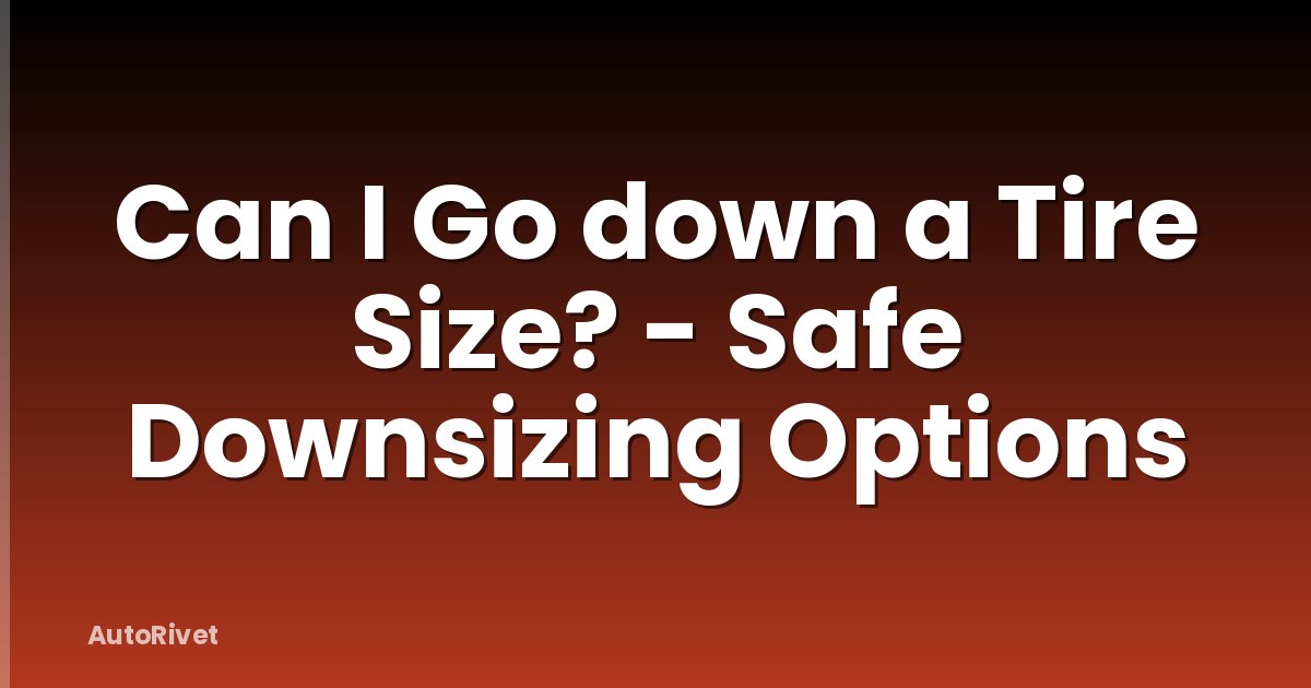 Can I Go down a Tire Size? - Safe Downsizing Options
