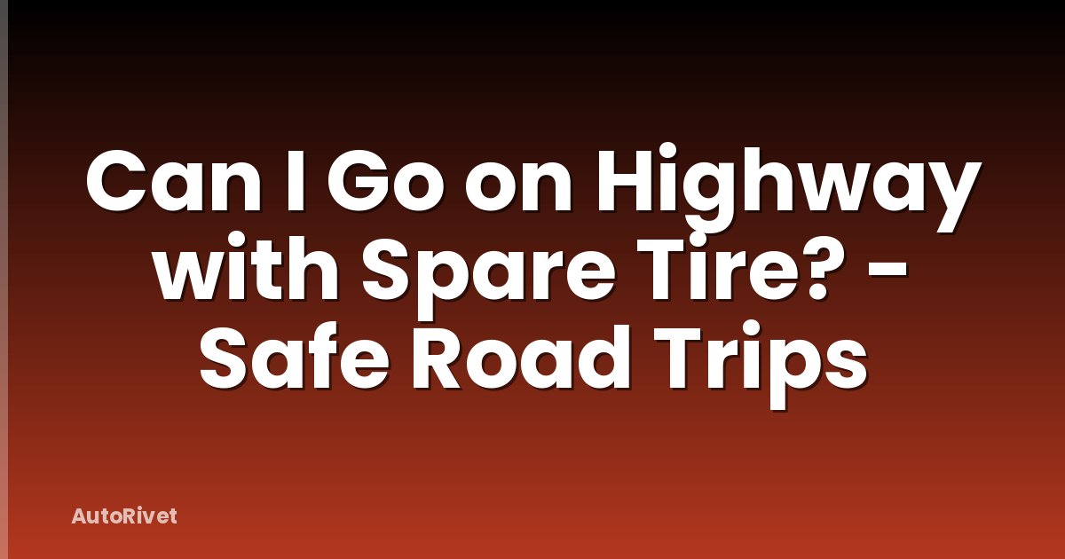 Can I Go on Highway with Spare Tire? - Safe Road Trips