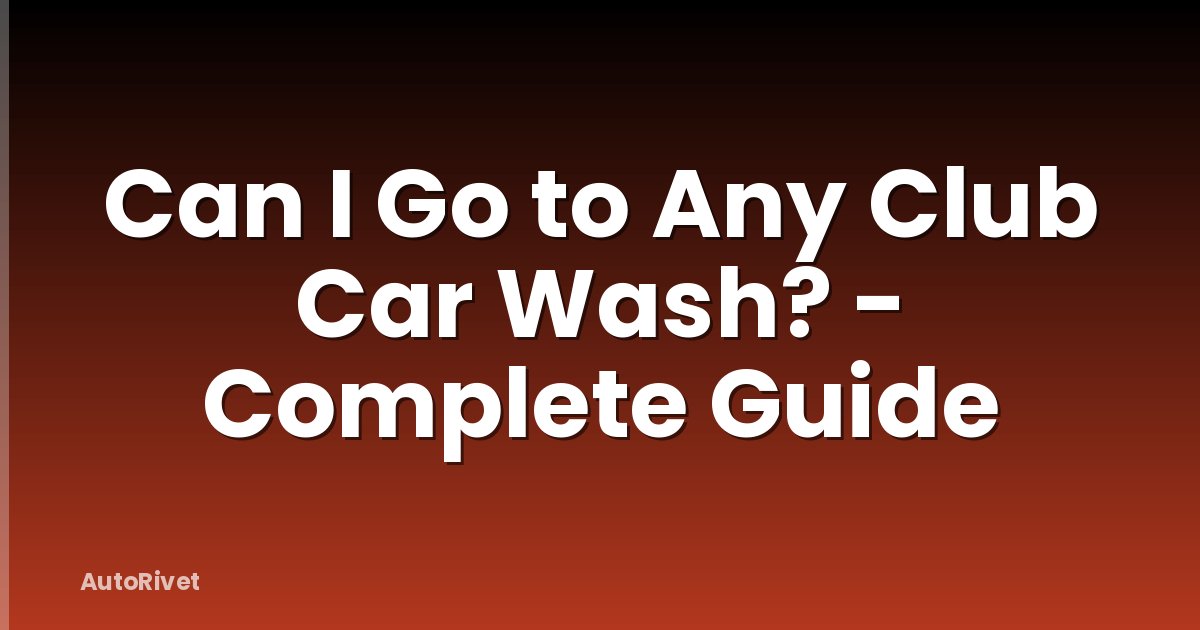 Can I Go to Any Club Car Wash? - Complete Guide