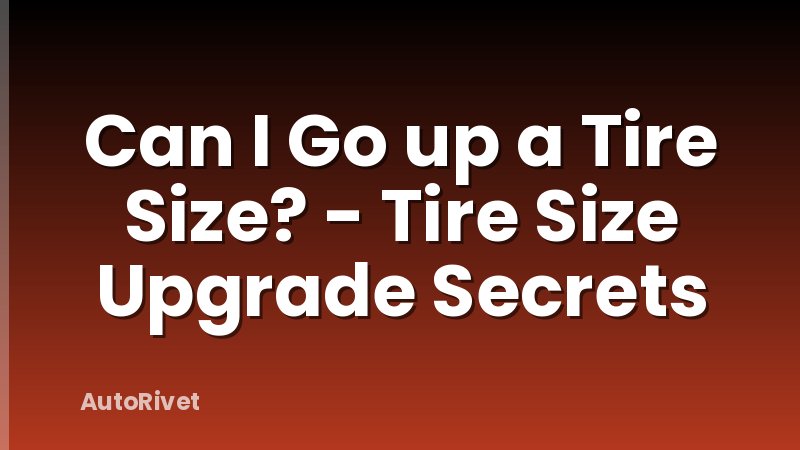 Can I Go up a Tire Size? - Tire Size Upgrade Secrets