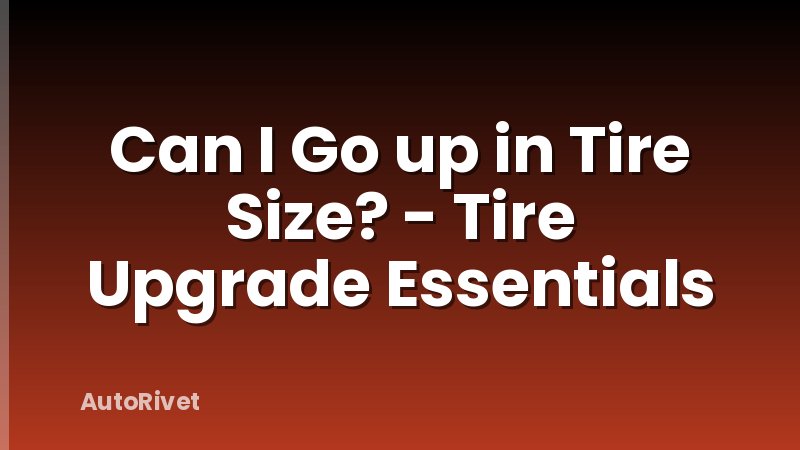Can I Go up in Tire Size? - Tire Upgrade Essentials