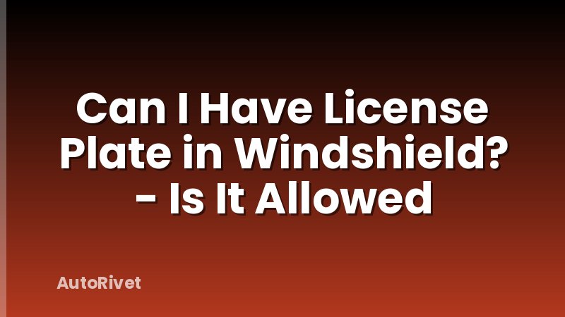 Can I Have License Plate in Windshield? - Is It Allowed