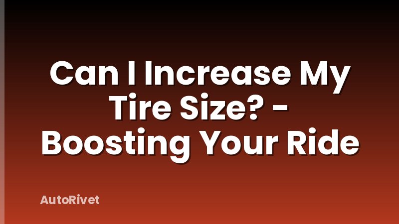 Can I Increase My Tire Size? - Boosting Your Ride