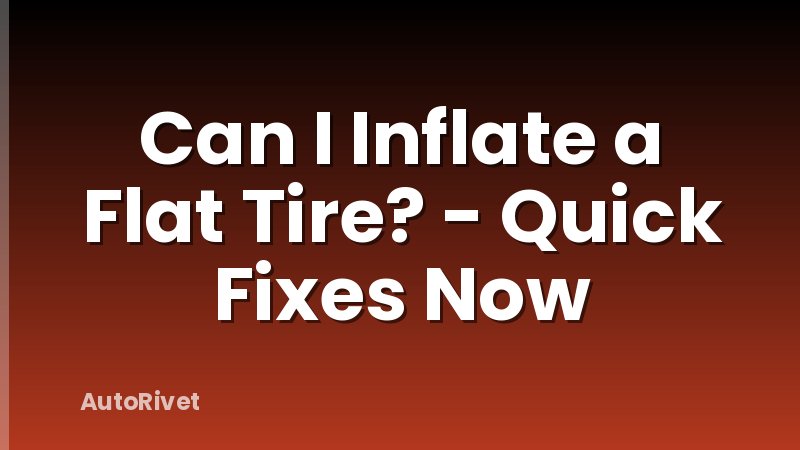 Can I Inflate a Flat Tire? - Quick Fixes Now