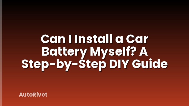 Can I Install a Car Battery Myself? A Step-by-Step DIY Guide