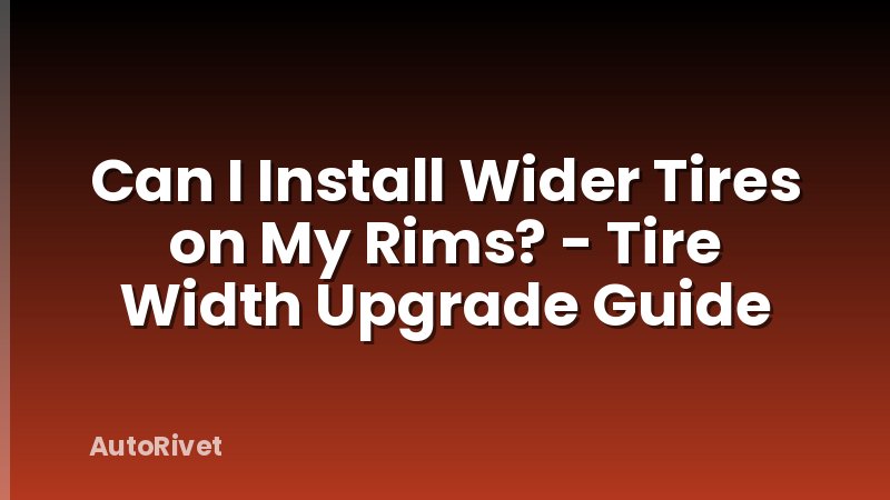 Can I Install Wider Tires on My Rims? - Tire Width Upgrade Guide