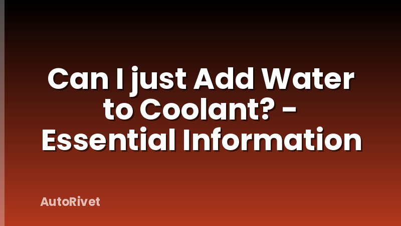 Can I just Add Water to Coolant? - Essential Information