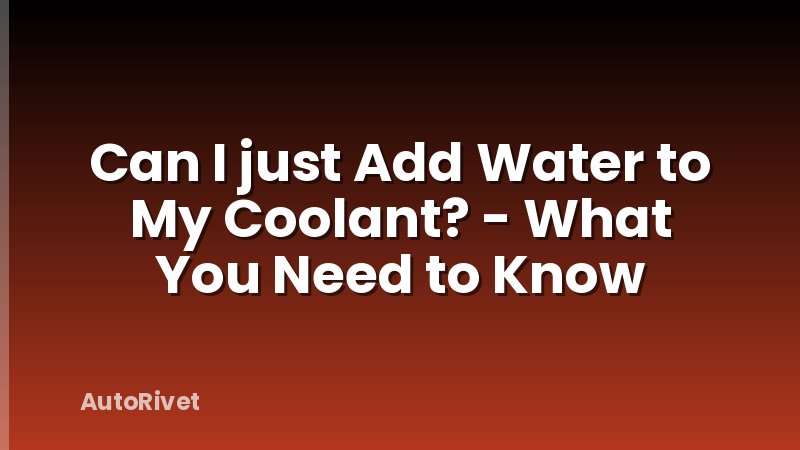 Can I just Add Water to My Coolant? - What You Need to Know