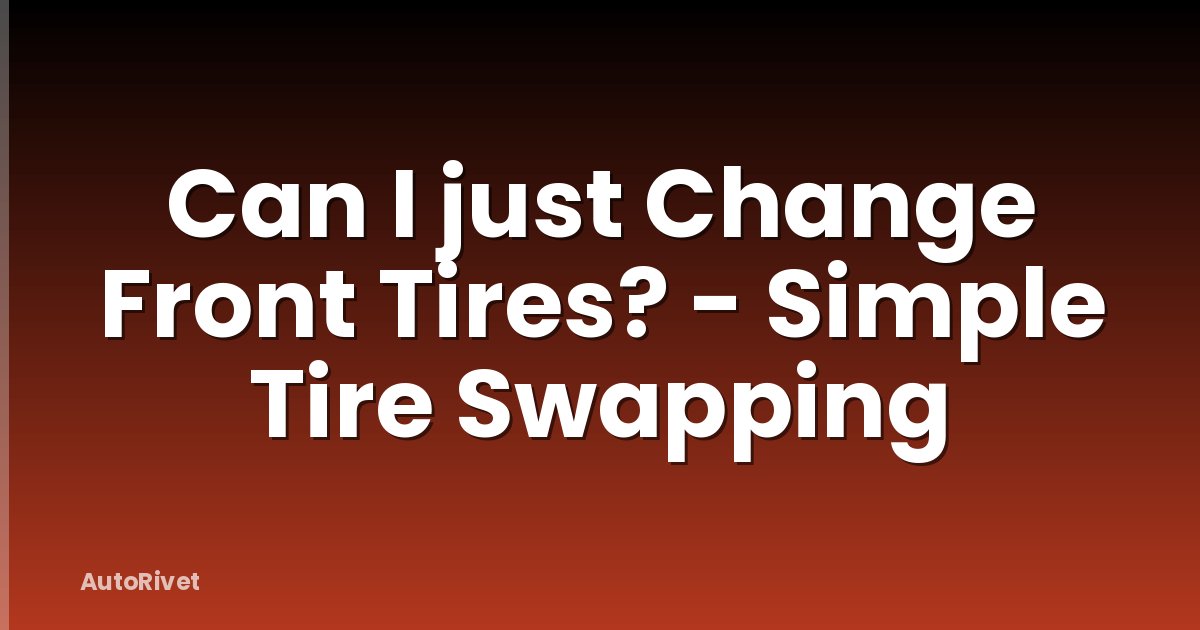 Can I just Change Front Tires? - Simple Tire Swapping