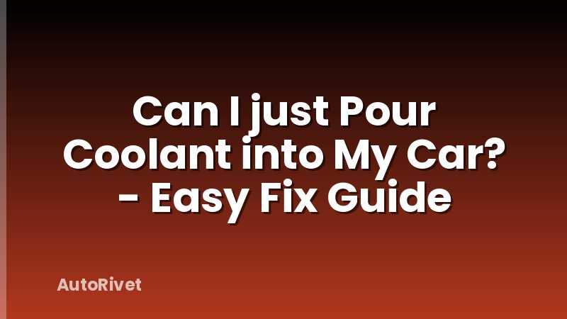 Can I just Pour Coolant into My Car? - Easy Fix Guide