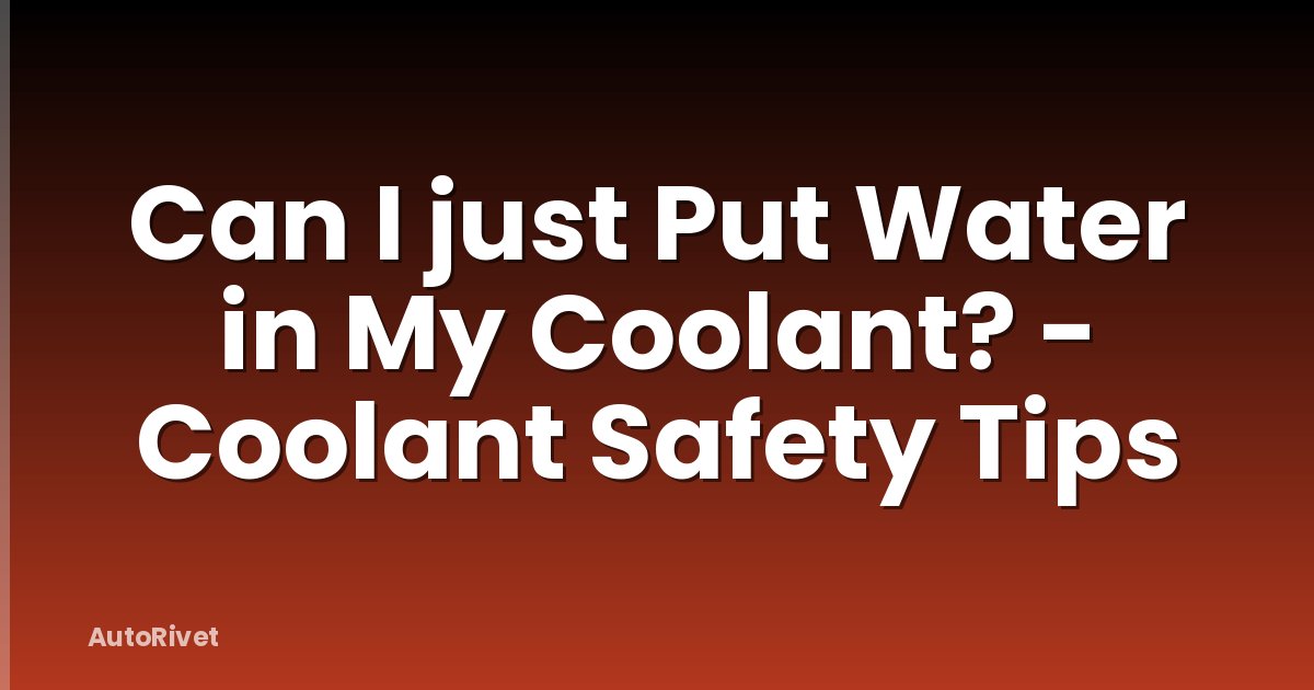 Can I just Put Water in My Coolant? - Coolant Safety Tips