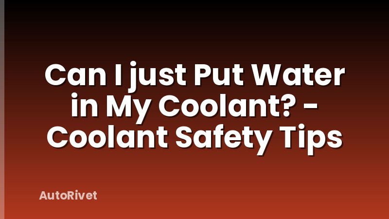 Can I just Put Water in My Coolant? - Coolant Safety Tips