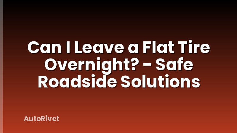 Can I Leave a Flat Tire Overnight? - Safe Roadside Solutions