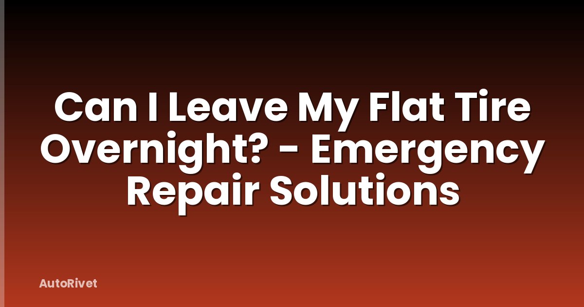 Can I Leave My Flat Tire Overnight? - Emergency Repair Solutions