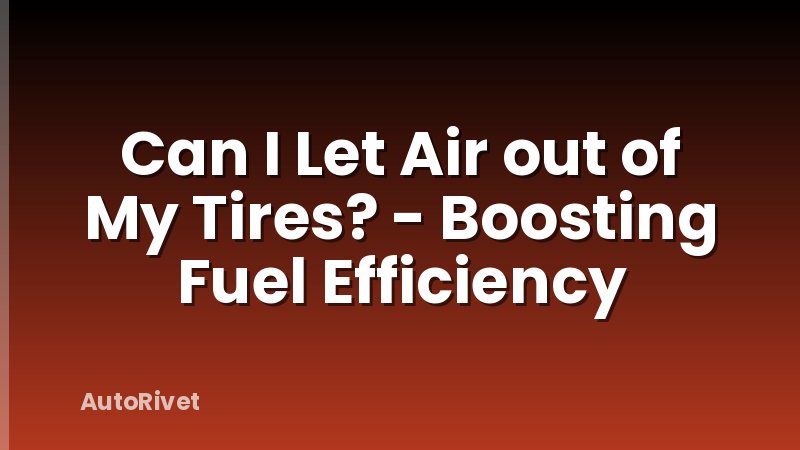 Can I Let Air out of My Tires? - Boosting Fuel Efficiency