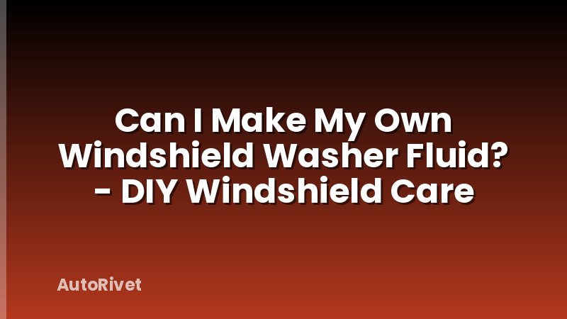 Can I Make My Own Windshield Washer Fluid? - DIY Windshield Care