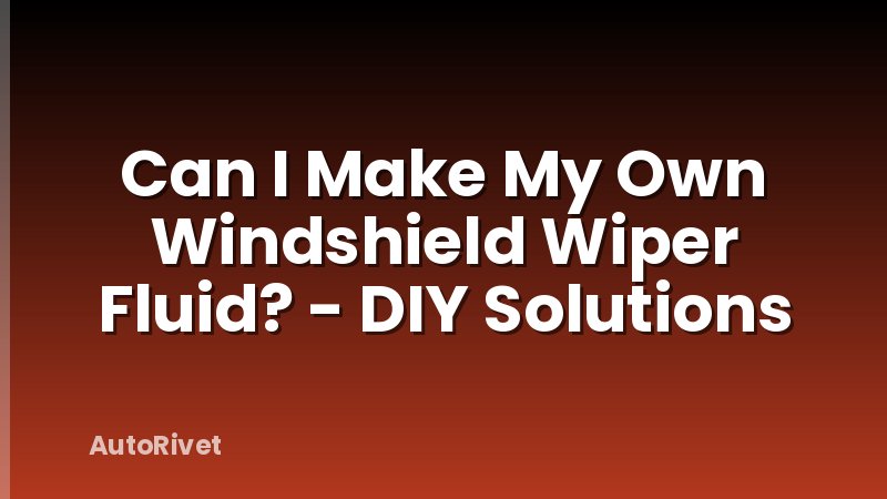 Can I Make My Own Windshield Wiper Fluid? - DIY Solutions