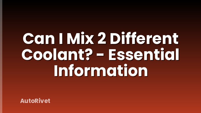 Can I Mix 2 Different Coolant? - Essential Information