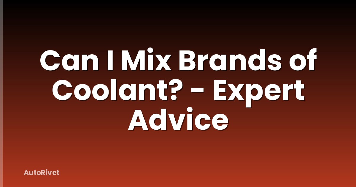 Can I Mix Brands of Coolant? - Expert Advice