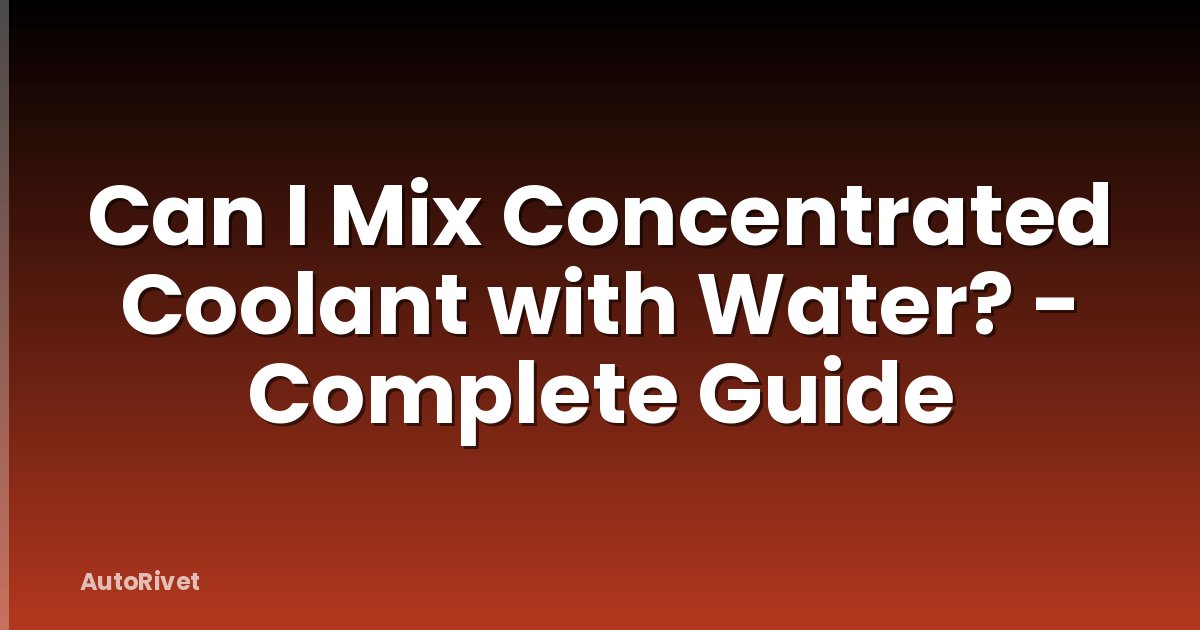 Can I Mix Concentrated Coolant with Water? - Complete Guide
