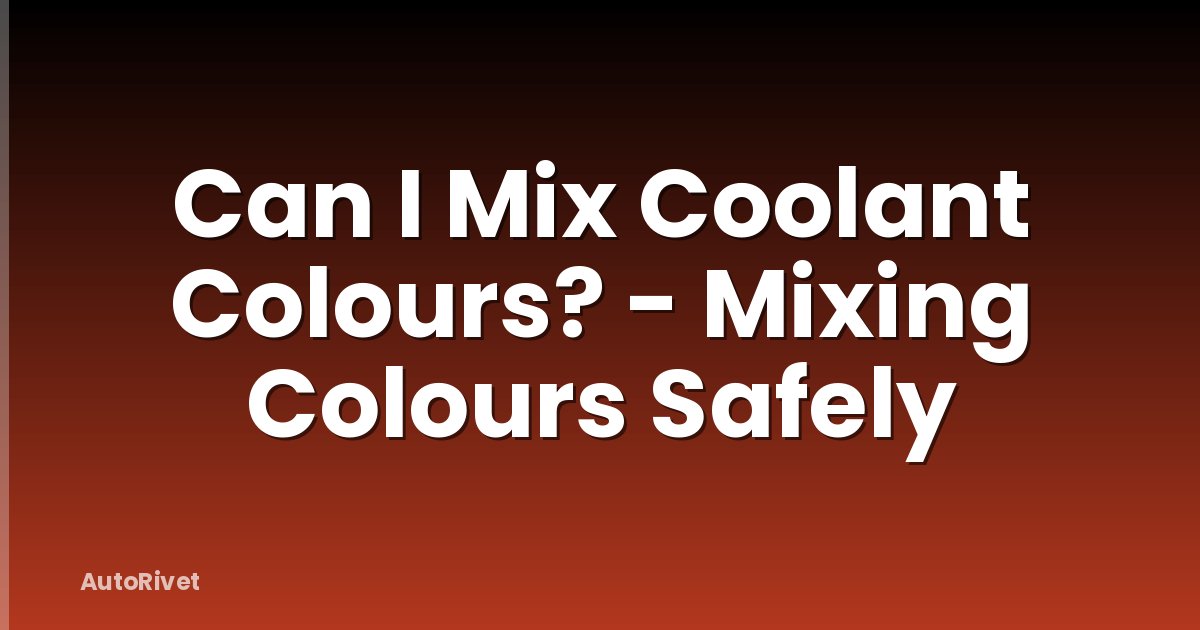 Can I Mix Coolant Colours? - Mixing Colours Safely