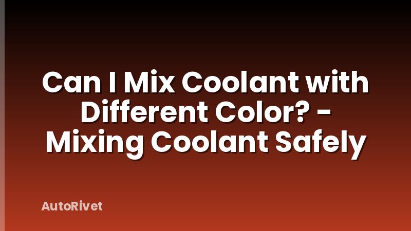 Can I Mix Coolant with Different Color? - Mixing Coolant Safely