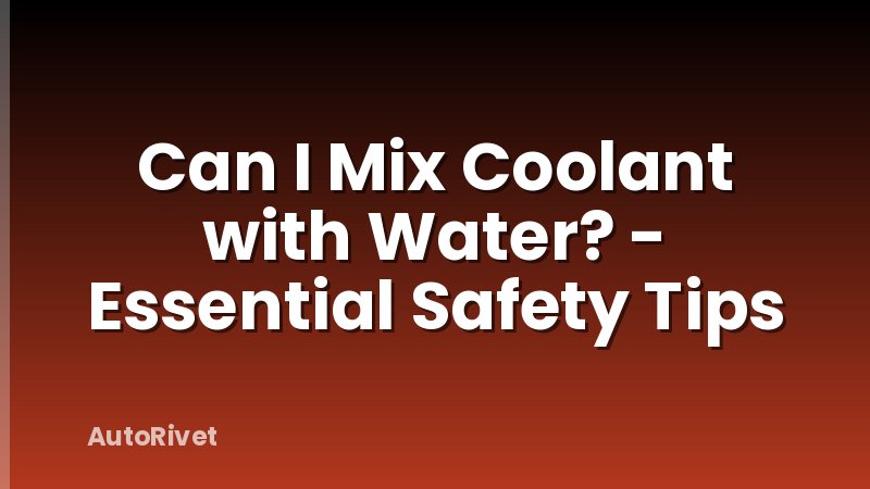 Can I Mix Coolant with Water? - Essential Safety Tips