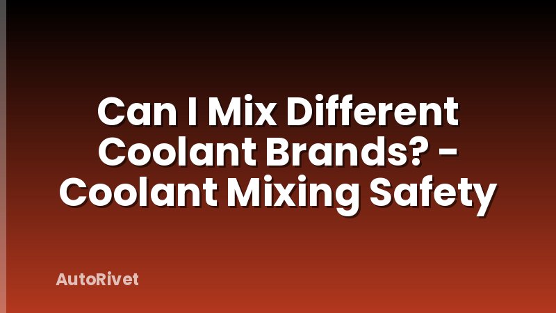 Can I Mix Different Coolant Brands? - Coolant Mixing Safety