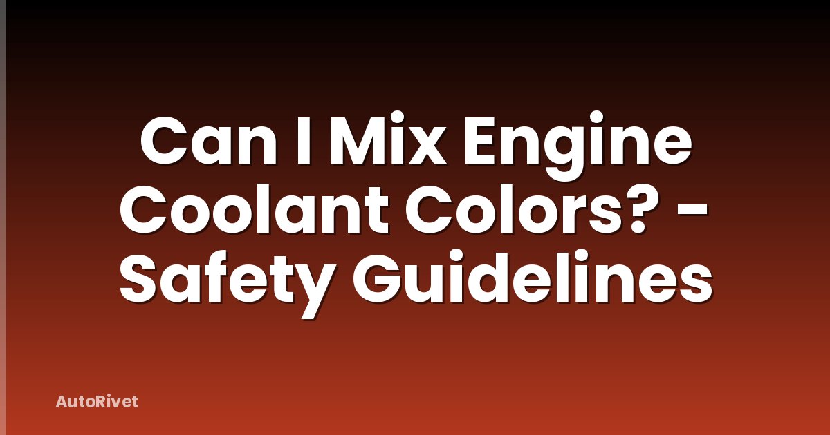 Can I Mix Engine Coolant Colors? - Safety Guidelines