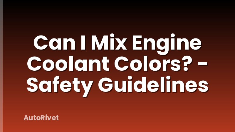 Can I Mix Engine Coolant Colors? - Safety Guidelines
