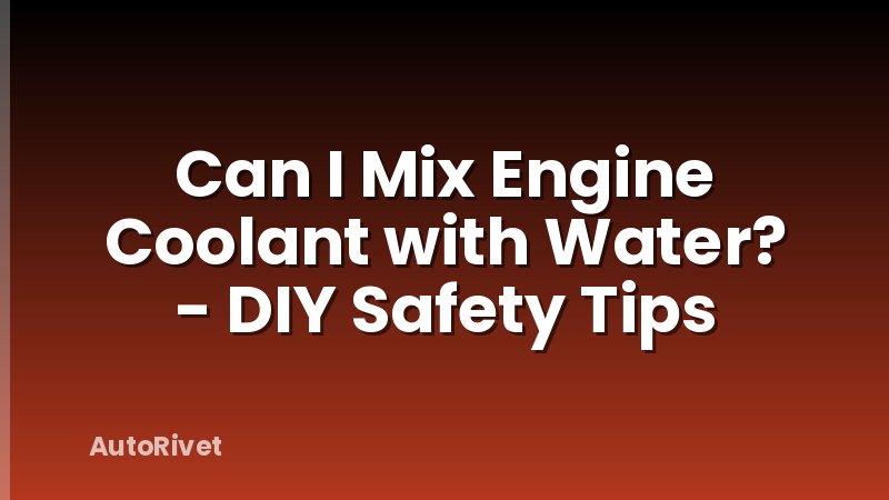 Can I Mix Engine Coolant with Water? - DIY Safety Tips