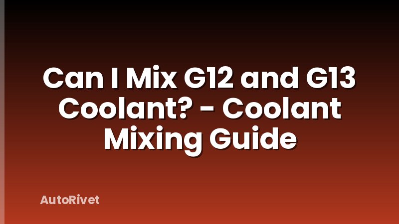 Can I Mix G12 and G13 Coolant? - Coolant Mixing Guide