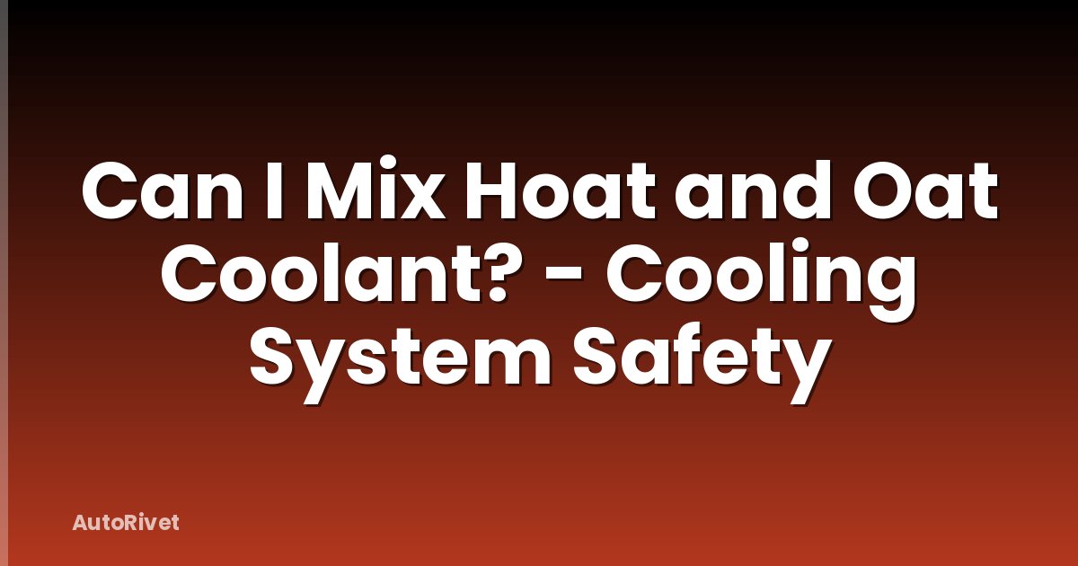 Can I Mix Hoat and Oat Coolant? - Cooling System Safety