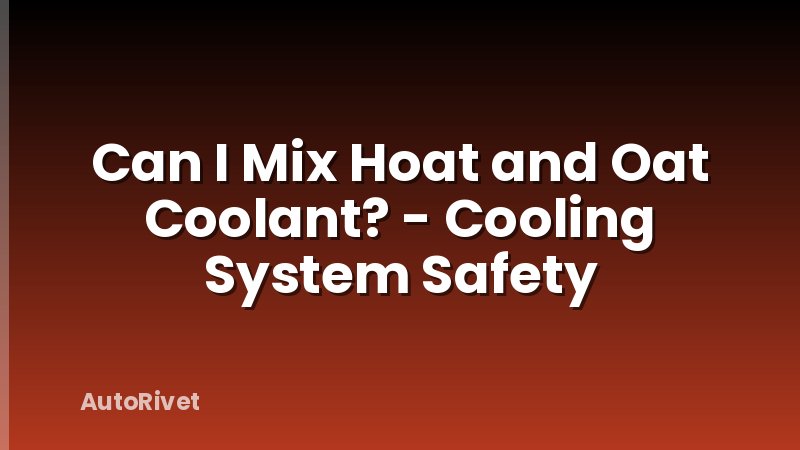 Can I Mix Hoat and Oat Coolant? - Cooling System Safety
