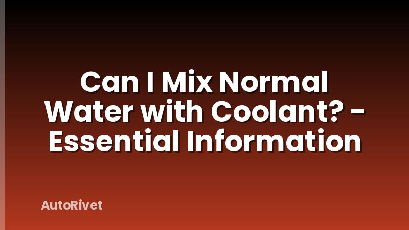 Can I Mix Normal Water with Coolant? - Essential Information