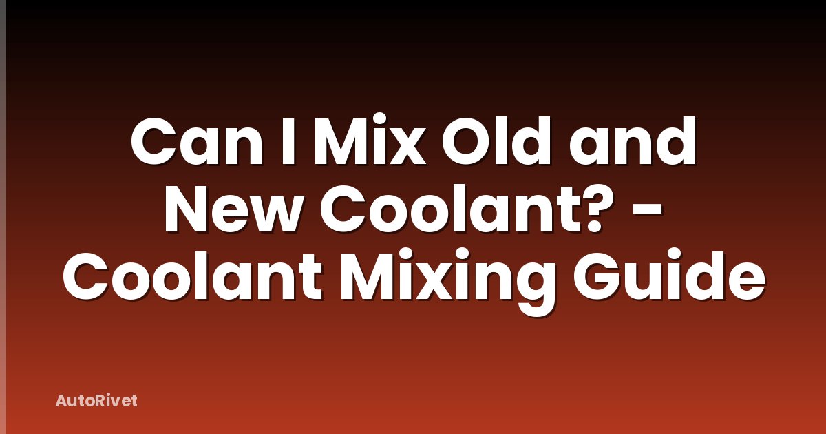 Can I Mix Old and New Coolant? - Coolant Mixing Guide