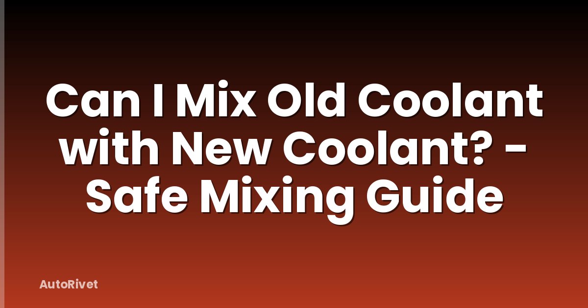 Can I Mix Old Coolant with New Coolant? - Safe Mixing Guide