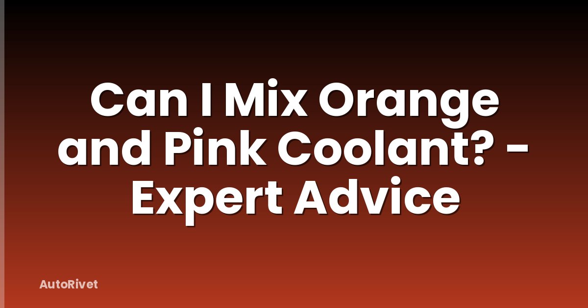 Can I Mix Orange and Pink Coolant? - Expert Advice