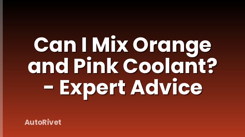 Can I Mix Orange and Pink Coolant? - Expert Advice