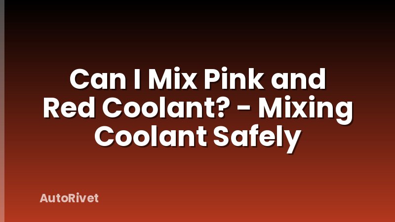 Can I Mix Pink and Red Coolant? - Mixing Coolant Safely