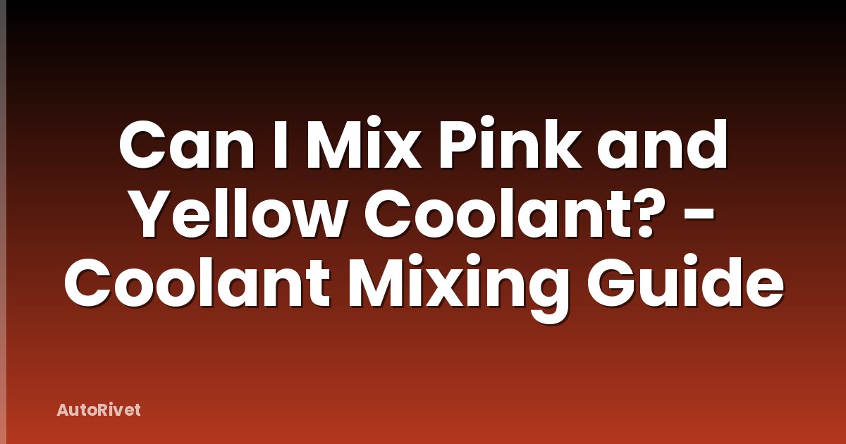 Can I Mix Pink and Yellow Coolant? - Coolant Mixing Guide