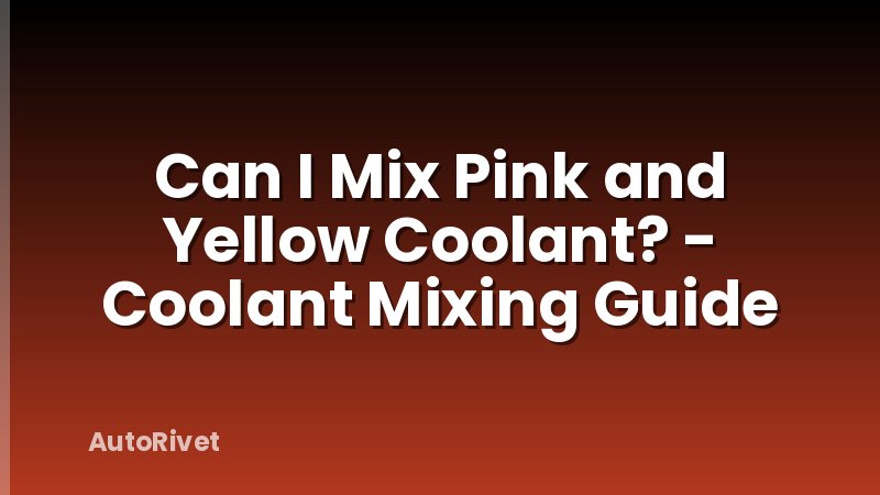 Can I Mix Pink and Yellow Coolant? - Coolant Mixing Guide