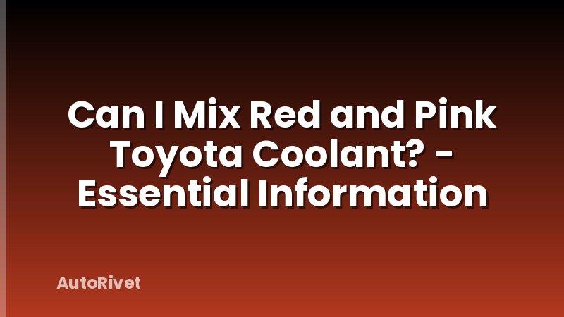 Can I Mix Red and Pink Toyota Coolant? - Essential Information